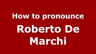 How to pronounce Roberto De Marchi