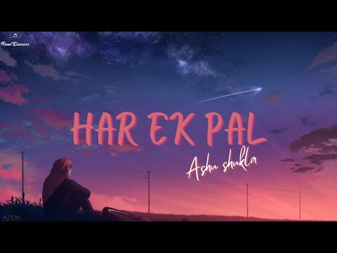 Har Ek Pal - Ashu Shukla [LYRICS]