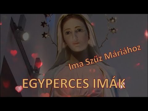 EGYPERCES IMÁK - Ima Szűz Máriához: Ha valami fáj, Neked panaszkodom, kinek mondhatnám