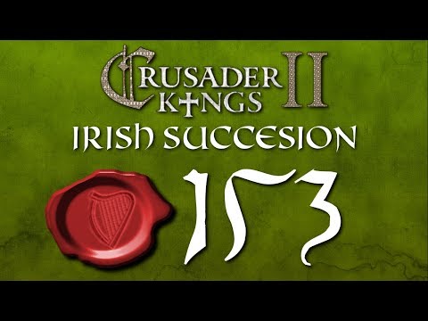Crusader Kings II | Irish Succession With Atraitus | Episode 153