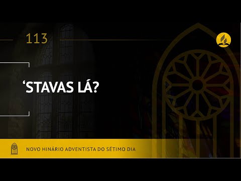 Novo Hinário Adventista •  Hino 113 • ‘STAVAS LÁ? • (Lyrics)