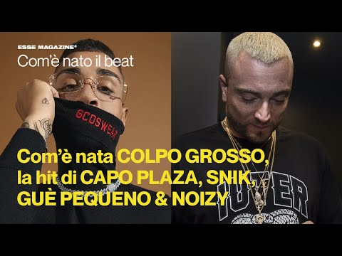 Com’è nata COLPO GROSSO, la hit di CAPO PLAZA, SNIK, GUÈ PEQUENO e NOIZY | ESSE MAGAZINE