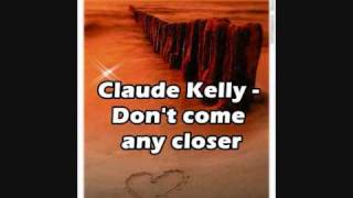 Claude kelly don&#39;t come any closer lyrics