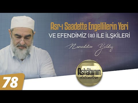 ASR-I SAADETTE ENGELLİLERİN YERİ VE EFENDİMİZ (ﷺ) İLE İLİŞKİLERİ | Ashâbının Dilinden | 78.Bölüm