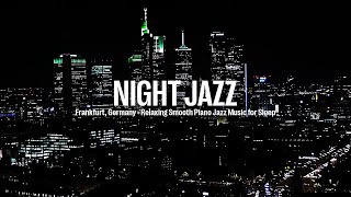 Frankfurt, Germany Night Jazz - Relaxing Jazz & Background Music for Sleep | Smooth Piano Jazz Music