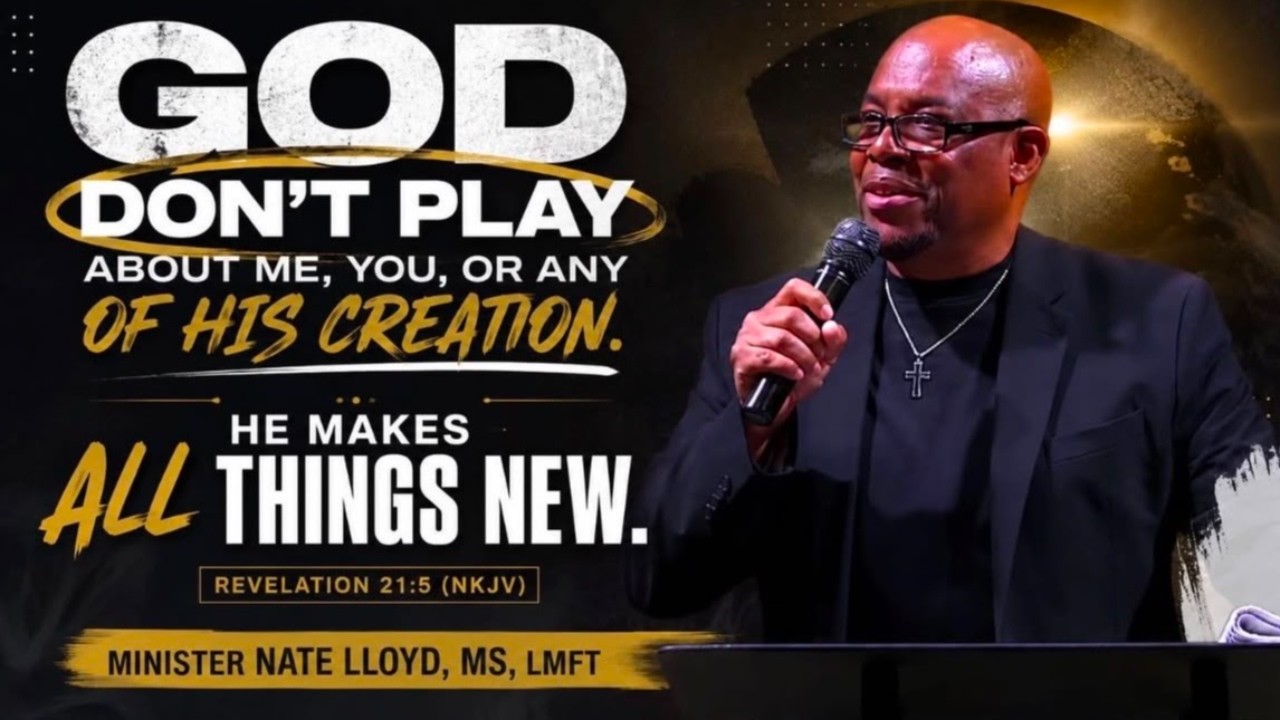 God Don't Play About Me,You, or Any of His Creation : He Makes All Things New | M. Nate LLoyd