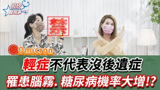 感染Omicron 輕症不代表沒事？！罹患 腦霧 糖尿病 機率恐大增！【 明欣醫聊事 】 宋明樺 陳欣湄