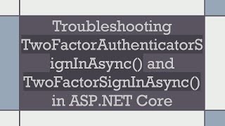 Download the video "Troubleshooting TwoFactorAuthenticatorSignInAsync() and TwoFactorSignInAsync() in ASP.NET Core"