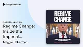 Regime Change: Inside the Imperial Presidency… by Maggie Haberman · Audiobook preview