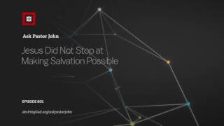 Jesus Did Not Stop at Making Salvation Possible