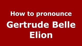 How to pronounce Gertrude Belle Elion