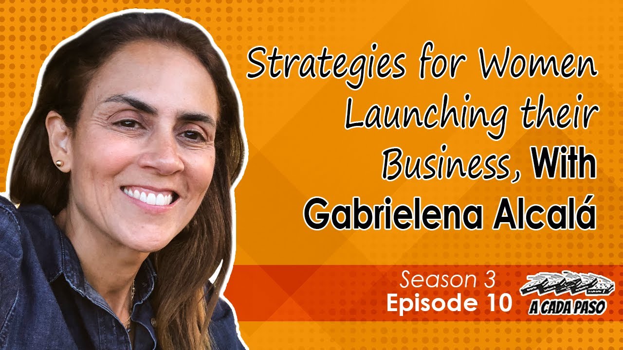 EP 10 T3: Strategies for Women Launching their Business, with Gabrielena Alcalá | A Cada Paso | Gaby Alcala