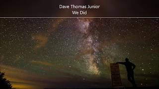Dave Thomas Junior - We Did