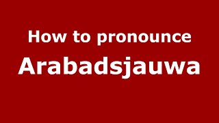 How to pronounce Arabadsjauwa