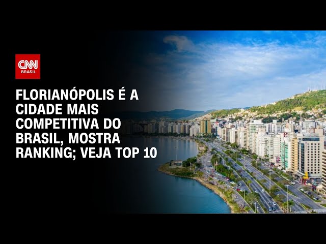 Florianópolis é a cidade mais competitiva do Brasil, mostra ranking; veja top 10 | LIVE CNN