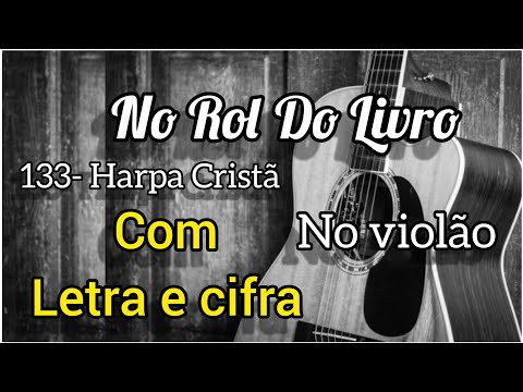 133- Harpa Cristã, NO ROL DO LIVRO (letra e cifra) Voz e violão