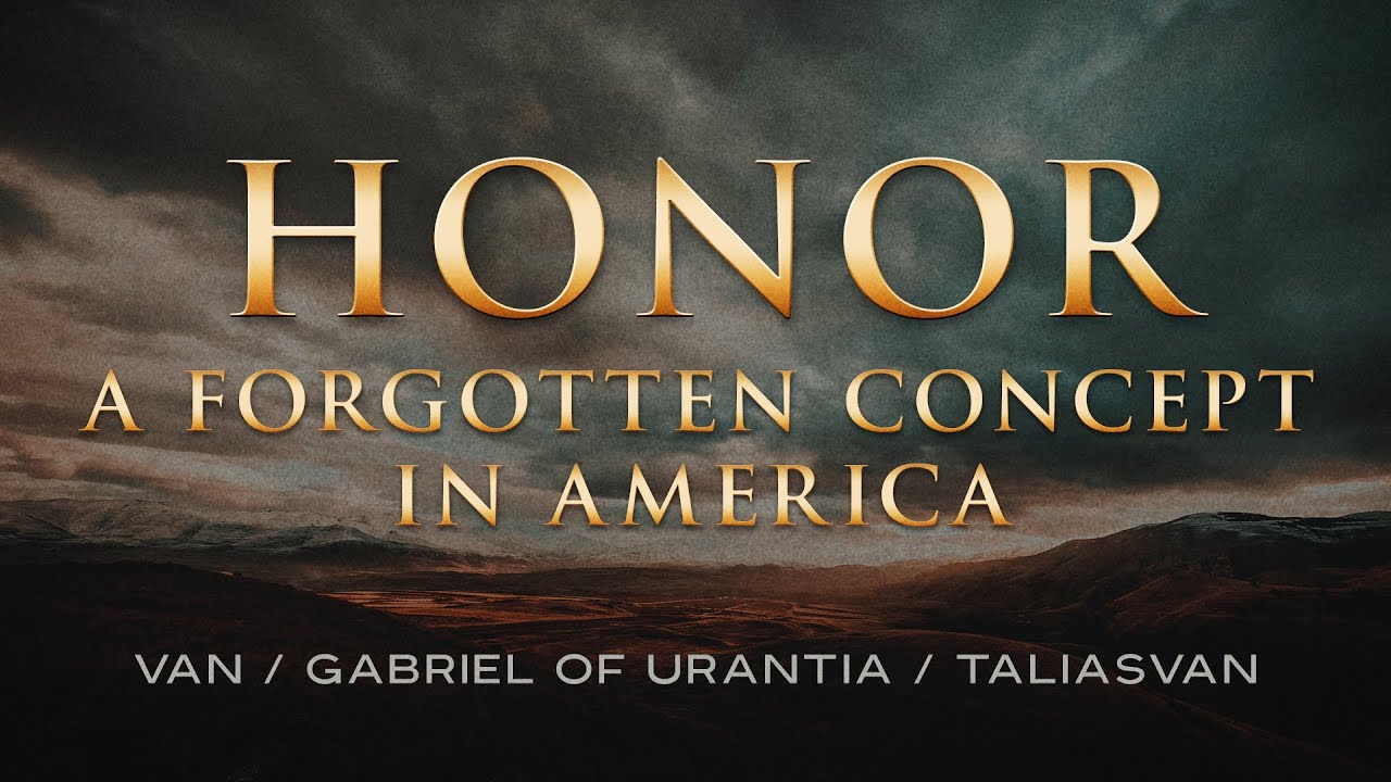 GCCA Youtube Video: Honor, A Forgotten Concept In America by Van / Gabriel of Urantia / TaliasVan