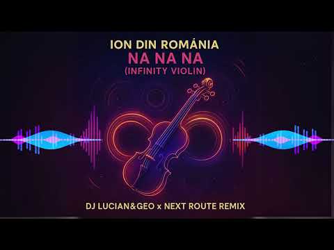 Ion Din Romania Na Na Na (Infinity Violin) - Dj Lucian&Geo x Next Route Remix