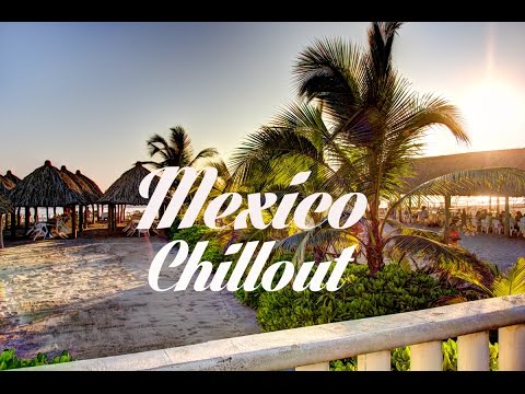Relax Now: Beautiful MEXICO Chillout and Lounge Mix Del Mar