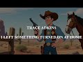 Trace Adkins - I left something turned on at home (tekst lyrics)