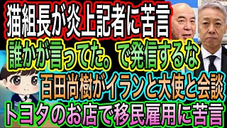 【日本保守党】猫組長が阿比留記者に苦言！島田洋一は擁護／百田尚樹がイラン大使と会談／トヨタのお店で移民雇用？
