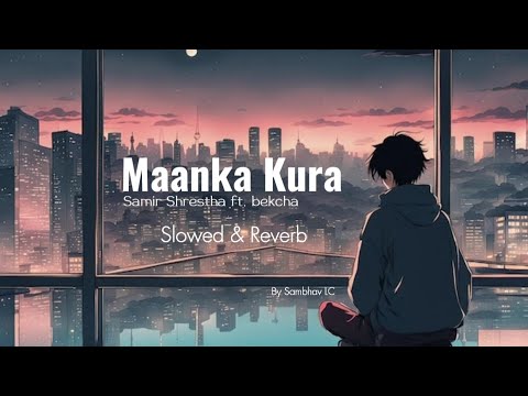 Samir Shrestha - Maanka Kura ft. bekcha (Slowed & Reverb)