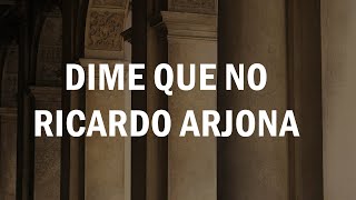 Dime Que No - Ricardo Arjona (LETRA)