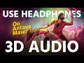 Oo Antava Mawa Oo Oo Antava 3D AUDIO Virtual 3D Audio