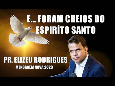 E    FORAM  CHEIOS DO ESPIRÍTO SANTO  / PR  ELIZEU RODRIGUES / PREGAÇÃO NOVA 2023