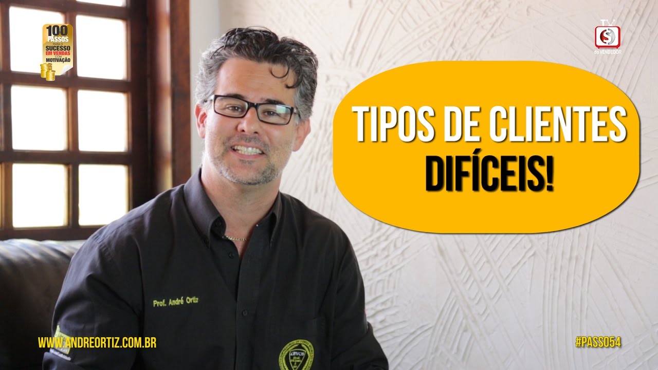 #54 TIPOS DE CLIENTES DIFÍCEIS-COMO VENDER P/ CLIENTES DIFÍCEIS-PALESTRANTE DE VENDAS ANDRÉ ORTIZ