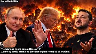 “Rendam-se agora para a Rússia!” Zelensky acusa Trump de pressionar pela rendição da Ucrânia