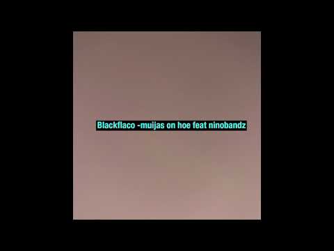 Blacflaco muijas on hoe ft ninobandz (leaked)
