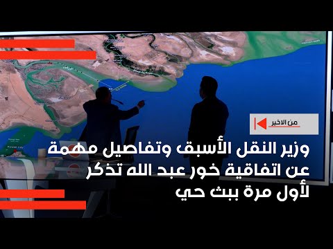 فيديو | وزير النقل الأسبق وتفاصيل مهمة عن اتفاقية خور عبد الله تذكر لأول مرة ببث حي