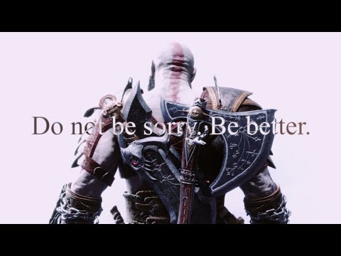 Do not be sorry. Be better. - Kratos