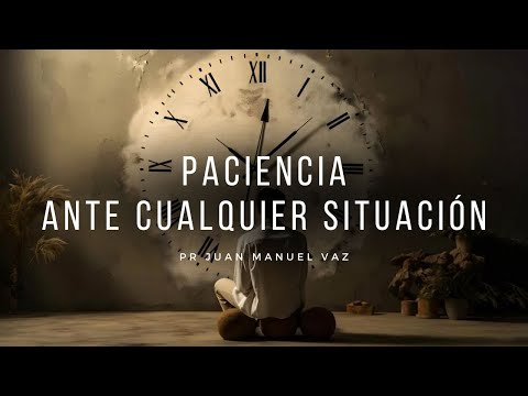 Paciencia Ante Cualquier Situación  - Juan Manuel Vaz