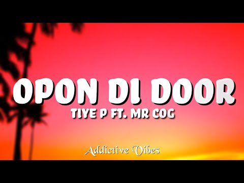 Tiye P ft Mr COG - Opon Di Door (Lyrics)