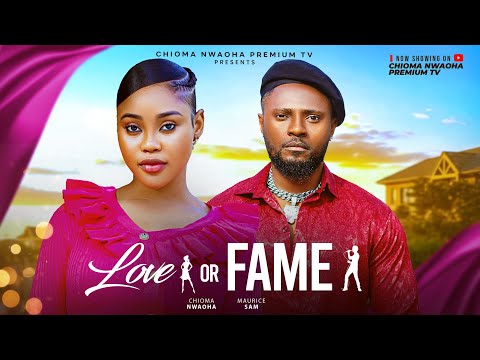 LOVE OR FAME - CHIOMA NWAOHA, MAURICE SAM LATEST NOLLYWOOD MOVIES 