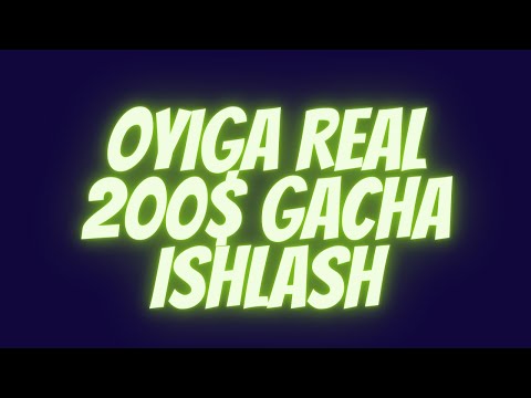 OYIGA REAL 200$ GACHA ISHLASH