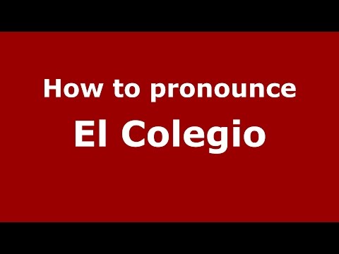 How to pronounce El Colegio