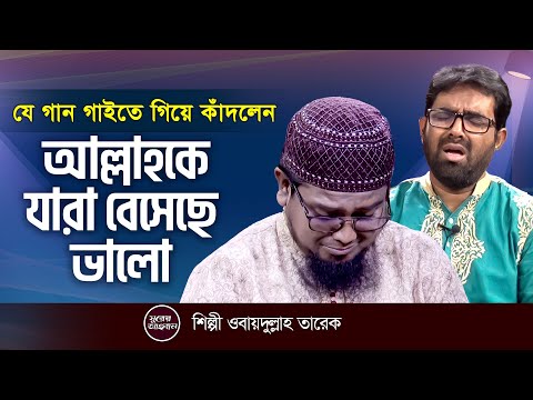 আল্লাহকে যারা বেসেছে ভালো | ALLAHKE JARA BESECHE VALO | ওবায়দুল্লাহ তারেক | কালজয়ী গান