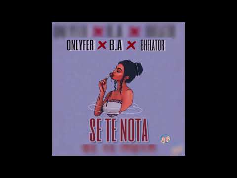 SE TE NOTA -  ONLYFER , B.A , BHELATOR (PROD. DYSBIT)