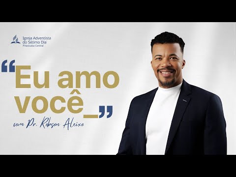 "Eu amo você_" | Pr. Robson Aleixo | #adventista #sermão #adventistasp