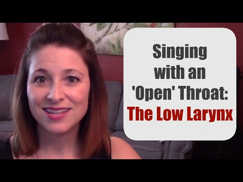 SINGING WITH AN 'OPEN' THROAT: The Low Larynx
