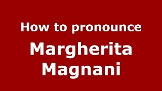 How to pronounce Margherita Magnani