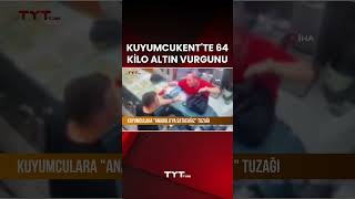 KUYUMCUKENT TE 64 KİLO ALTIN VURGUNU