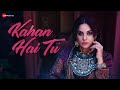 Kahan Hai Tu | Sara Arfeen Khan |Rashmeet Kaur,Sunayana Kachroo|Danish Renzu| Huzaif Nazar,Hyder Dar