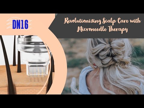 DN16: Revolutionizing Scalp Care with Microneedling Therapy