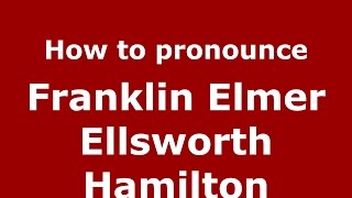 How to pronounce Franklin Elmer Ellsworth Hamilton