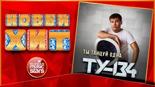 ТУ-134 — ТЫ ТАНЦУЙ ОДНА ★ НОВАЯ ПЕСНЯ ★ НОВЫЙ ХИТ ★