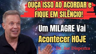 OUÇA ISSO AO ACORDAR e FIQUE EM SILÊNCIO! Um MILAGRE Vai Acontecer HOJE - Dr. Joe Dispenza